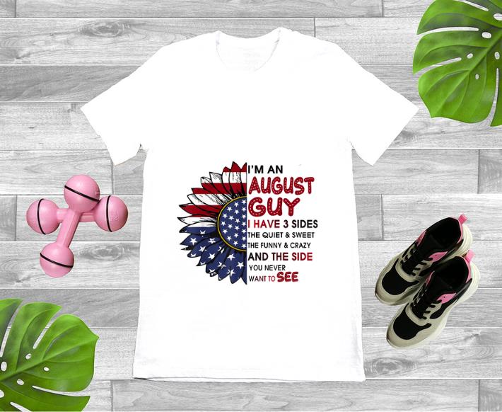 Original I m A August Guy I Have 3 Sides The Quiet And Sweet Sunflower American Flag shirt 1 - Original I'm A August Guy I Have 3 Sides The Quiet And Sweet Sunflower American Flag shirt