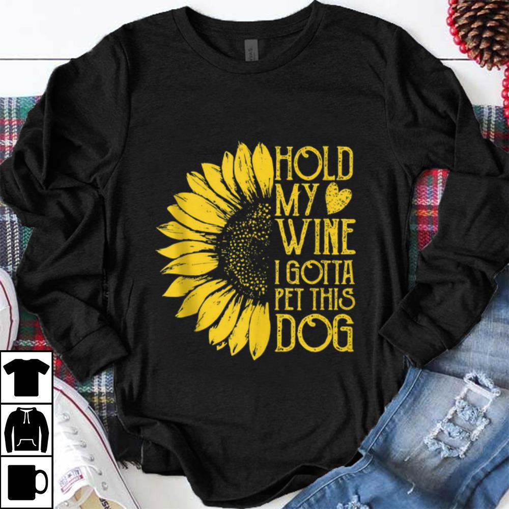 Original Sunflower Hold My Wine I Gotta Pet This Dog shirt 1 - Original Sunflower Hold My Wine I Gotta Pet This Dog shirt