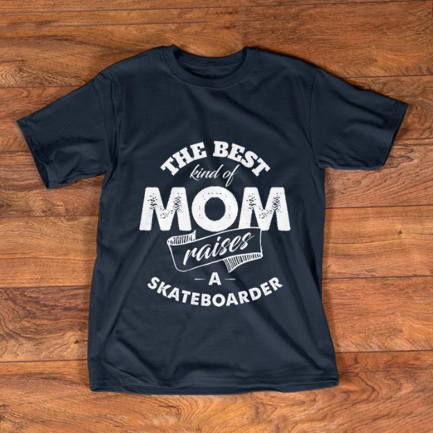 Original The best Kind Of Mom Raises A Skateboarder shirt 1 - Original The best Kind Of Mom Raises A Skateboarder shirt