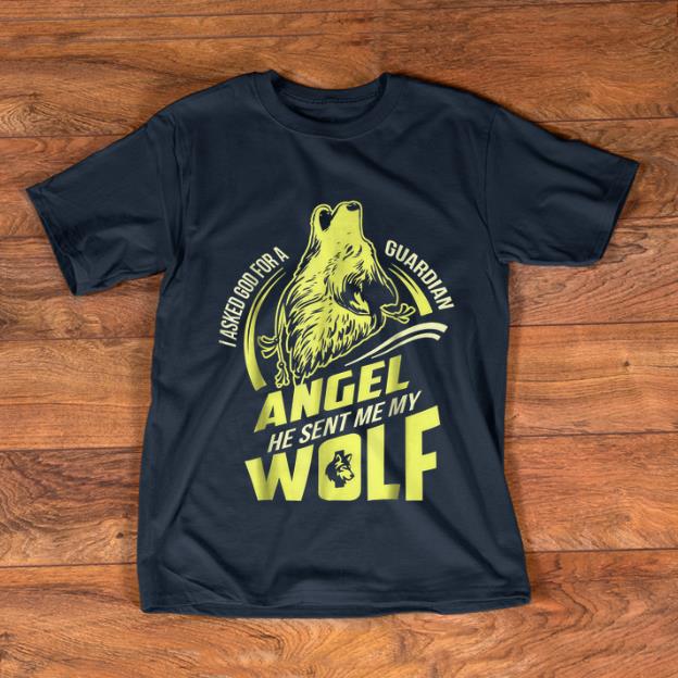 Premium I Asked God For A Guardian Angel He Sent Me My Wolf shirt 1 - Premium I Asked God For A Guardian Angel He Sent Me My Wolf shirt