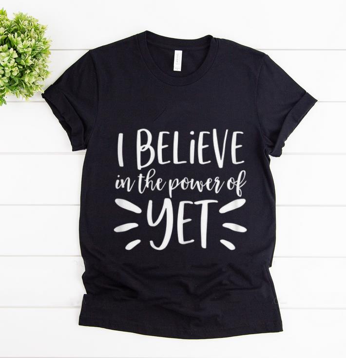 Premium I Believe In The Power Of Yet shirt 1 - Premium I Believe In The Power Of Yet shirt
