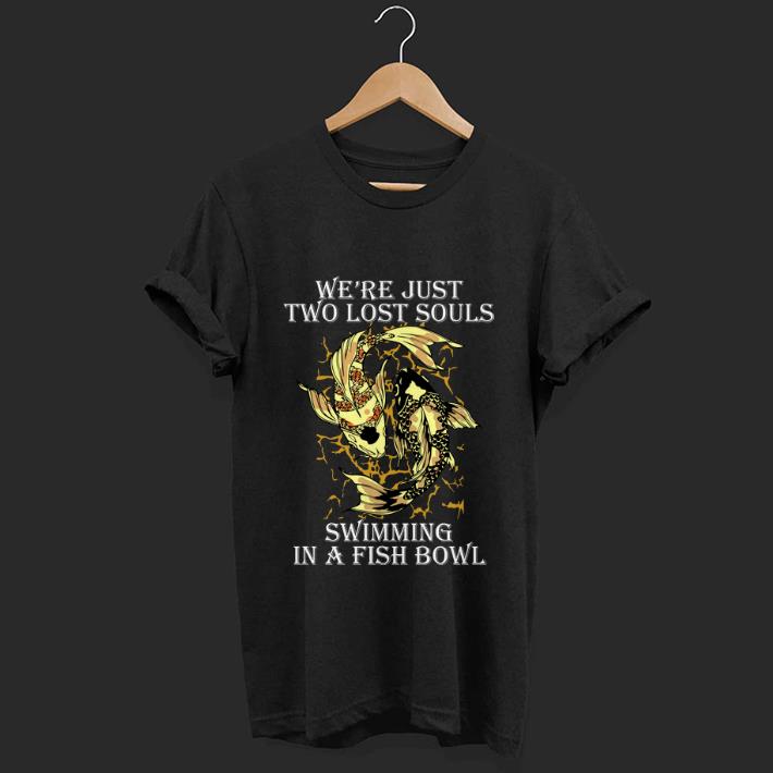 Premium We re Just Two Lost Souls Swimming In A Fish Bowl shirt 1 - Premium We're Just Two Lost Souls Swimming In A Fish Bowl shirt