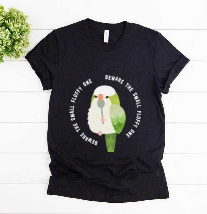 Pretty Beware The Small Fluffy One Green Cockatiel shirt 1 - Pretty Beware The Small Fluffy One Green Cockatiel shirt