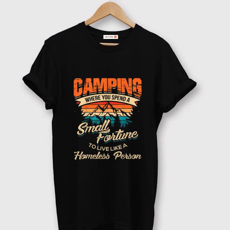 Pretty Camping Where you Spend A Small Fortune To Live Like A Homeless Person Vintage shirt 1 - Pretty Camping Where you Spend A Small Fortune To Live Like A Homeless Person Vintage shirt