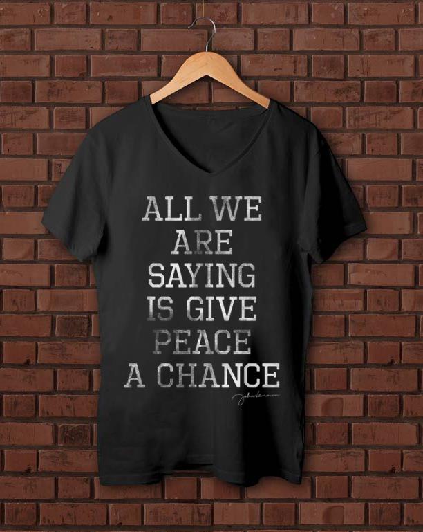 Pretty John Lennon All We Are Saying Is Give Peace A Chance shirt 1 - Pretty John Lennon All We Are Saying Is Give Peace A Chance shirt