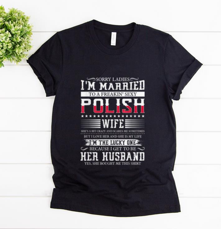 Pretty Sorry Ladies I m Married To A Freakin Sexy Polish shirt 1 - Pretty Sorry Ladies I'm Married To A Freakin' Sexy Polish shirt