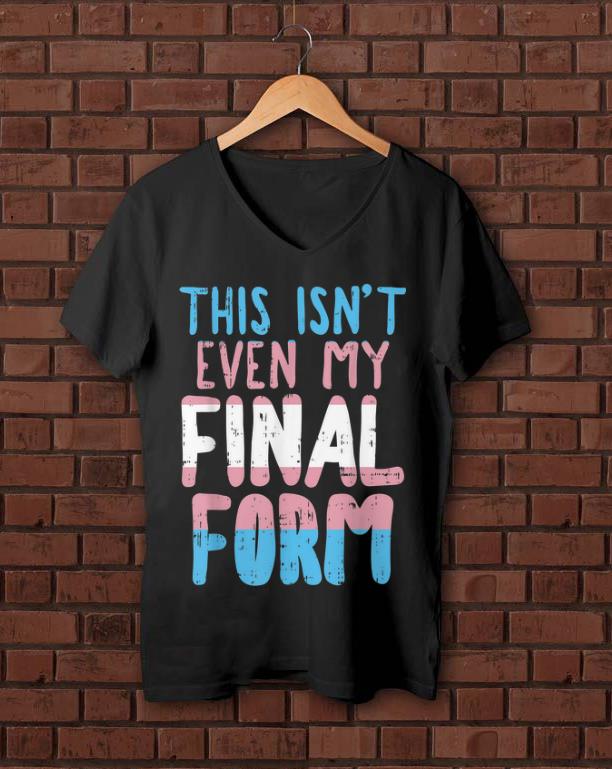 Pretty This Is Not Even My Final Form Transgender shirt 1 - Pretty This Is Not Even My Final Form Transgender shirt