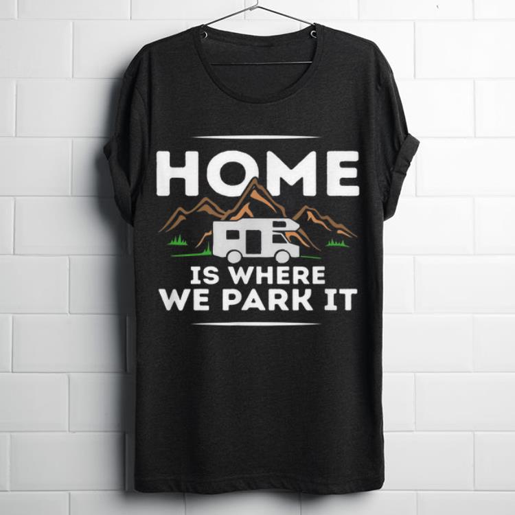 Top Motorhome Accessories Camper Home Is Where We Park It shirt 1 - Top Motorhome Accessories Camper Home Is Where We Park It shirt
