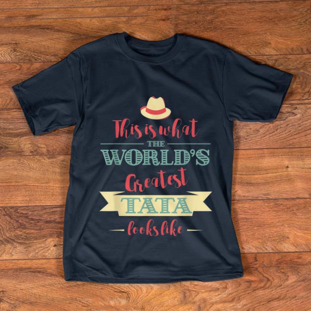 Top This Is What The World s Greatest Tata Looks Like shirt 1 - Top This Is What The World's Greatest Tata Looks Like shirt