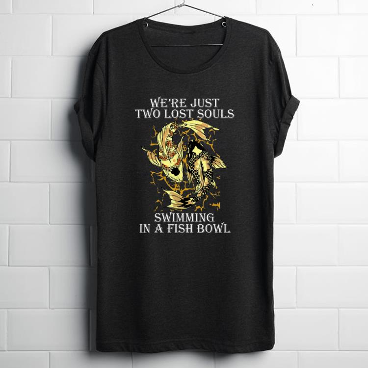 Top We re Just Two Lost Souls Swimming In A Fish Bowl Yang Ying Fish shirt 1 - Top We're Just Two Lost Souls Swimming In A Fish Bowl Yang Ying Fish shirt