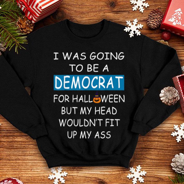 Hot I Was Going To Be A Democrat For Halloween Funny shirt 4 - Hot I Was Going To Be A Democrat For Halloween Funny shirt