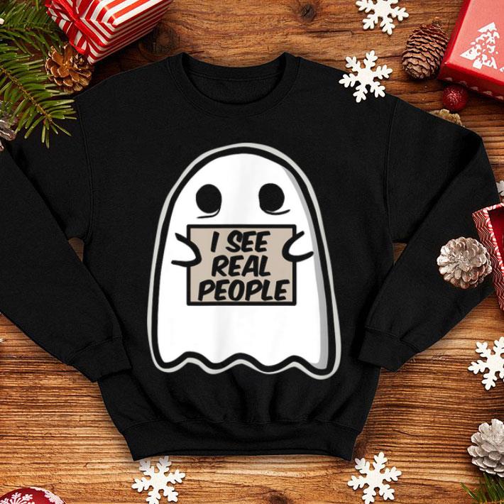 I See Real People Funny Halloween Ghost shirt 4 - I See Real People Funny Halloween Ghost shirt