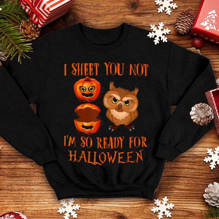 Top I Sheet You Not I m So Ready For Halloween Owl shirt 4 - Top I Sheet You Not I'm So Ready For Halloween Owl shirt