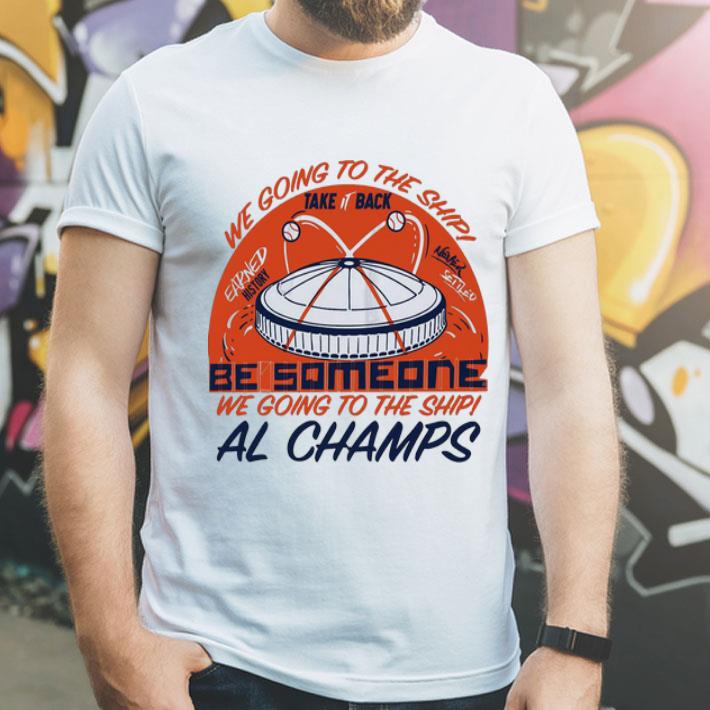 Be Someone We Going To The Ship Al Champs shirt 4 - Be Someone We Going To The Ship Al Champs shirt