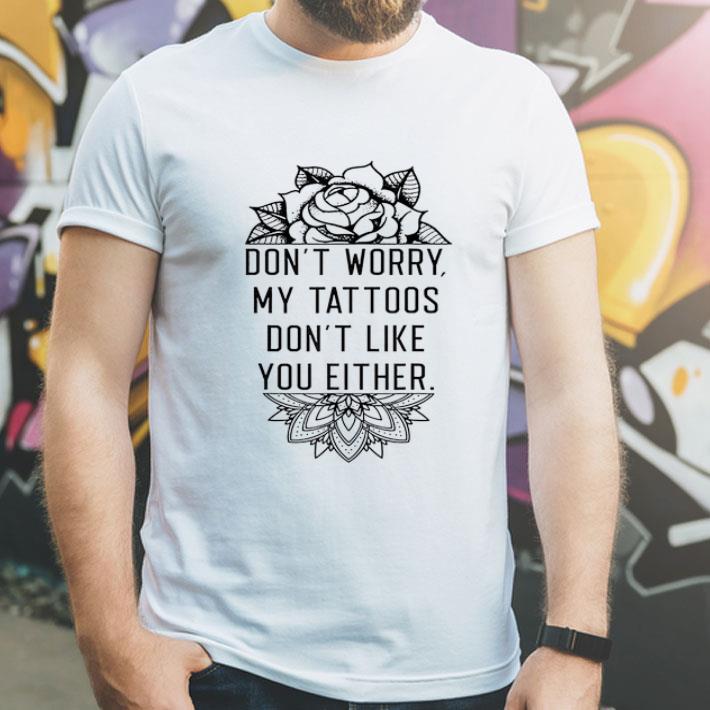 Don t Worry My Tattoo s Don t Like You Either shirt 4 - Don't Worry My Tattoo's Don't Like You Either shirt