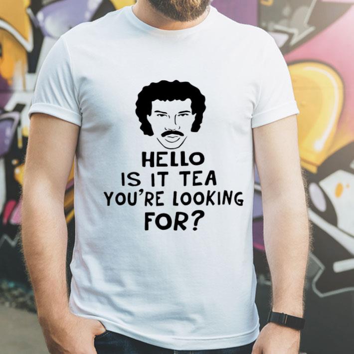 Hello Is It Tea You re Looking For shirt 4 - Hello Is It Tea You're Looking For shirt