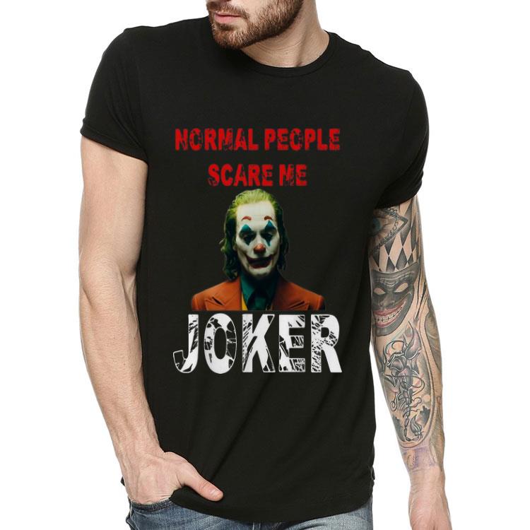 Normal People Scare Me Joker 2019 Joaquin Phoenix shirt 4 - Normal People Scare Me Joker 2019 Joaquin Phoenix shirt