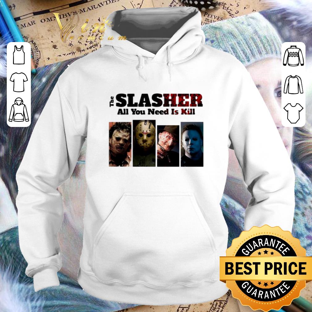 Official Horror movie characters The Slasher all you need is kill shirt 4 - Official Horror movie characters The Slasher all you need is kill shirt