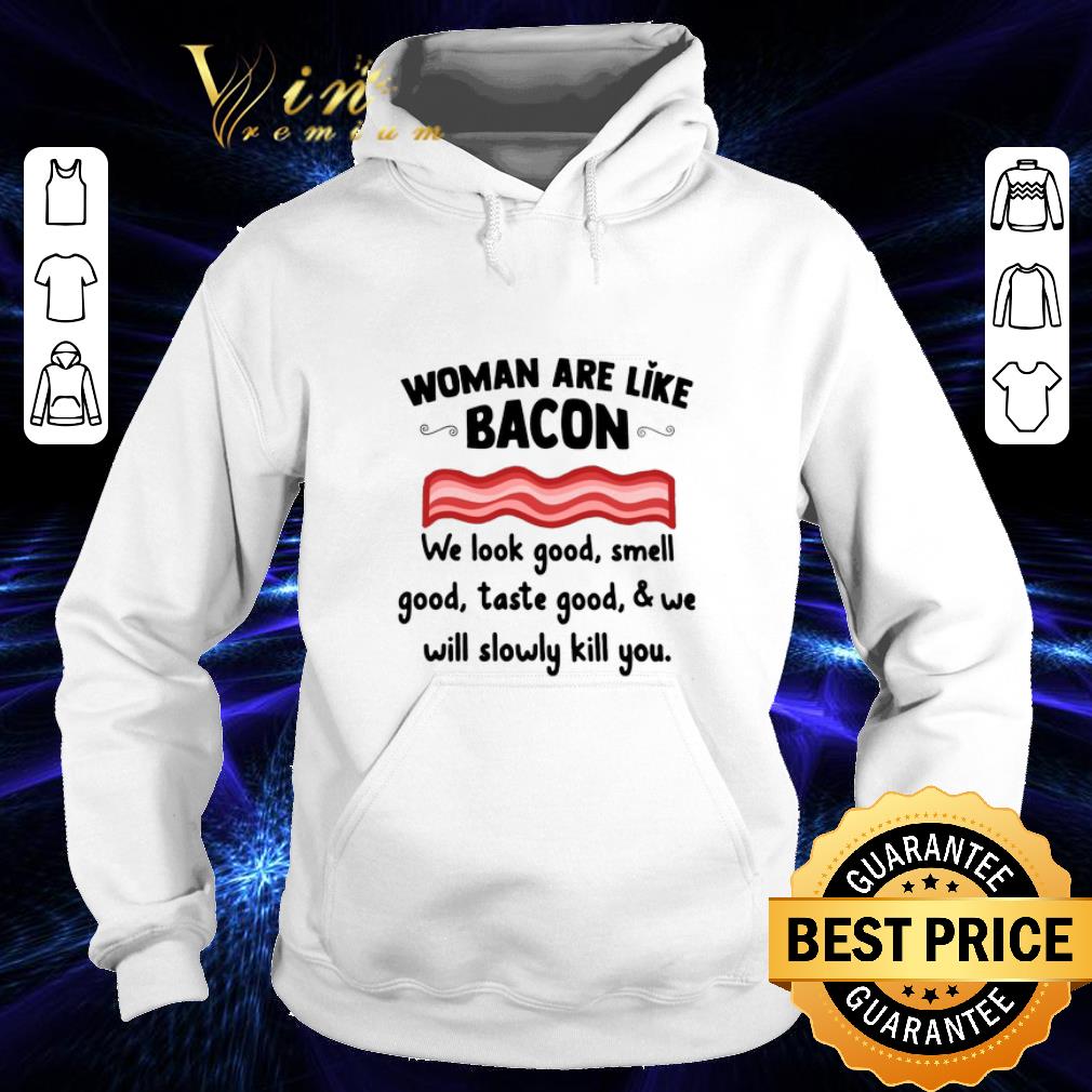 Official Woman are like bacon we look good smell good taste goof shirt 4 - Official Woman are like bacon we look good smell good taste goof shirt