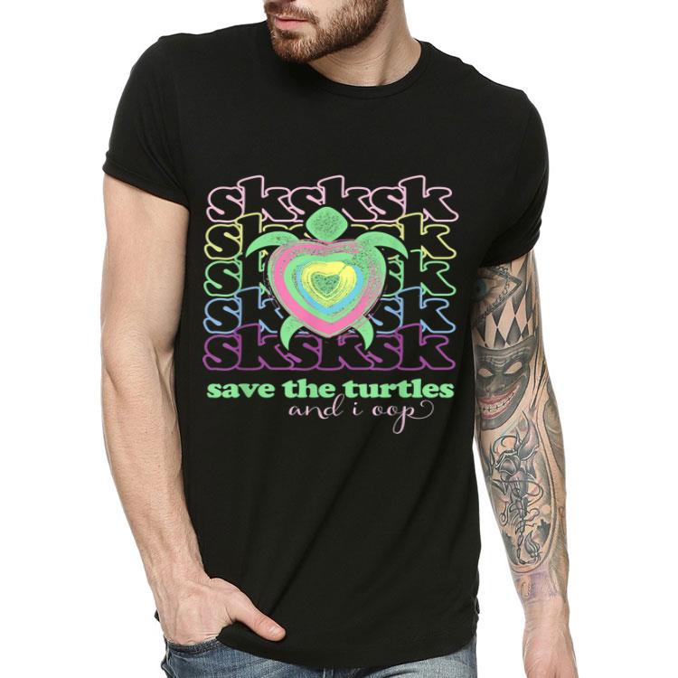 SKSKSK And I Oop Save The Turtles Heart shirt 4 - SKSKSK And I Oop Save The Turtles Heart shirt
