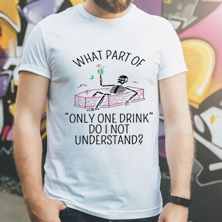 Skeleton What Part Of Only One Drink Do I Not Understand shirt 4 - Skeleton What Part Of Only One Drink Do I Not Understand shirt