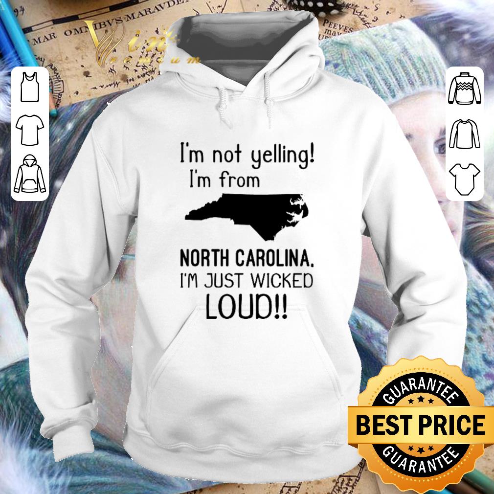 Cheap I m not yelling i m from North Carolina i m just wicked loud shirt 4 - Cheap I'm not yelling i'm from North Carolina i'm just wicked loud shirt