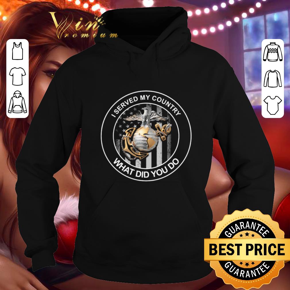 Funny I served my country US Marine Corps what did you do 4th of july shirt 4 - Funny I served my country US Marine Corps what did you do 4th of july shirt