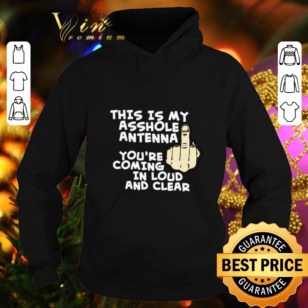 Premium This is my asshole antenna you're coming in loud and clear shirt Premium This is my asshole antenna you re coming in loud and clear shirt 4 - Premium This is my asshole antenna you're coming in loud and clear shirt