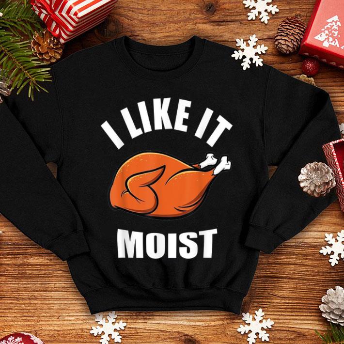 Pretty I Like It Moist Funny Thanksgiving shirt 4 - Pretty I Like It Moist Funny Thanksgiving shirt