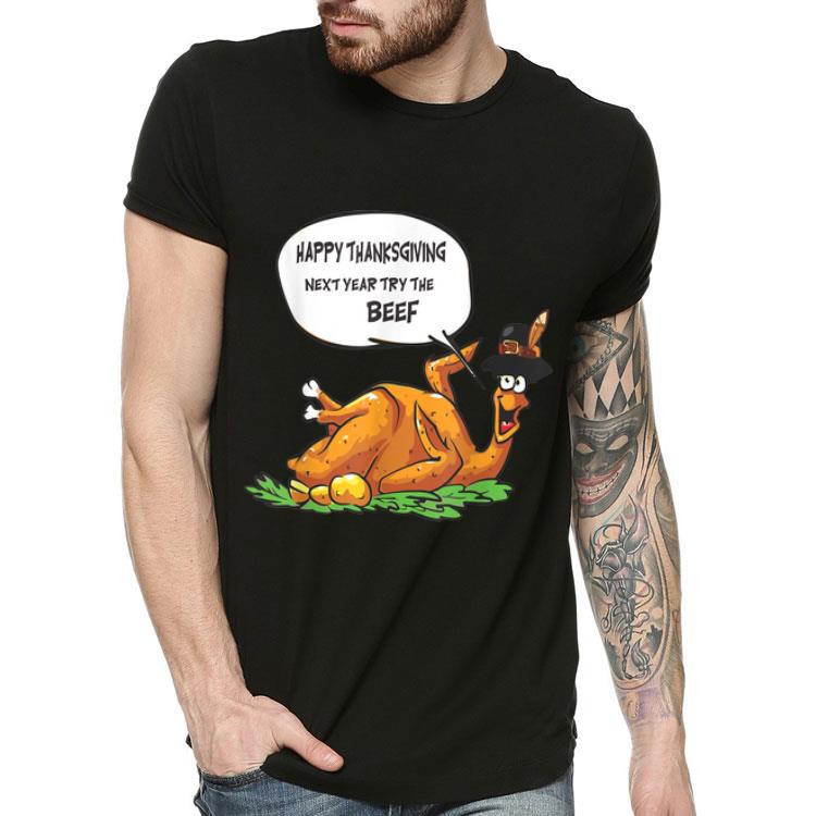 Turkey Happy Thanksgiving Next Year Try The Beef shirt 4 - Turkey Happy Thanksgiving Next Year Try The Beef shirt