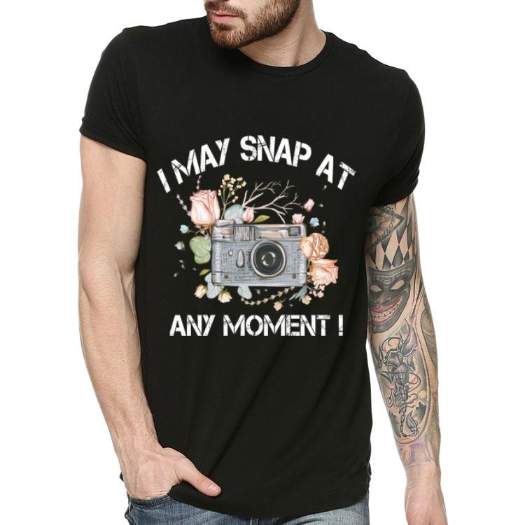 Camera Photography I May Snap At Any Moment shirt 4 - Camera Photography I May Snap At Any Moment shirt