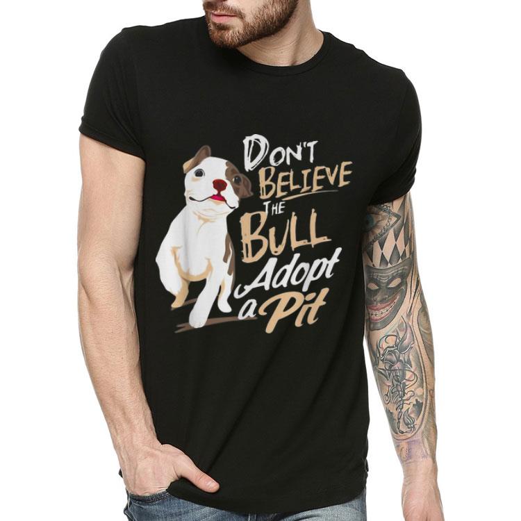 Don t Believe The Bull Adopt A Pit Dog Lovers shirt 4 - Don't Believe The Bull Adopt A Pit Dog Lovers shirt
