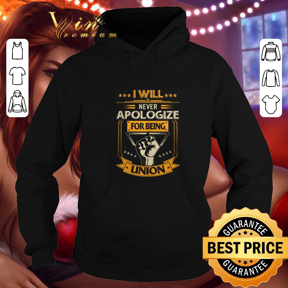 Funny I will never apologize for being union shirt 4 - Funny I will never apologize for being union shirt