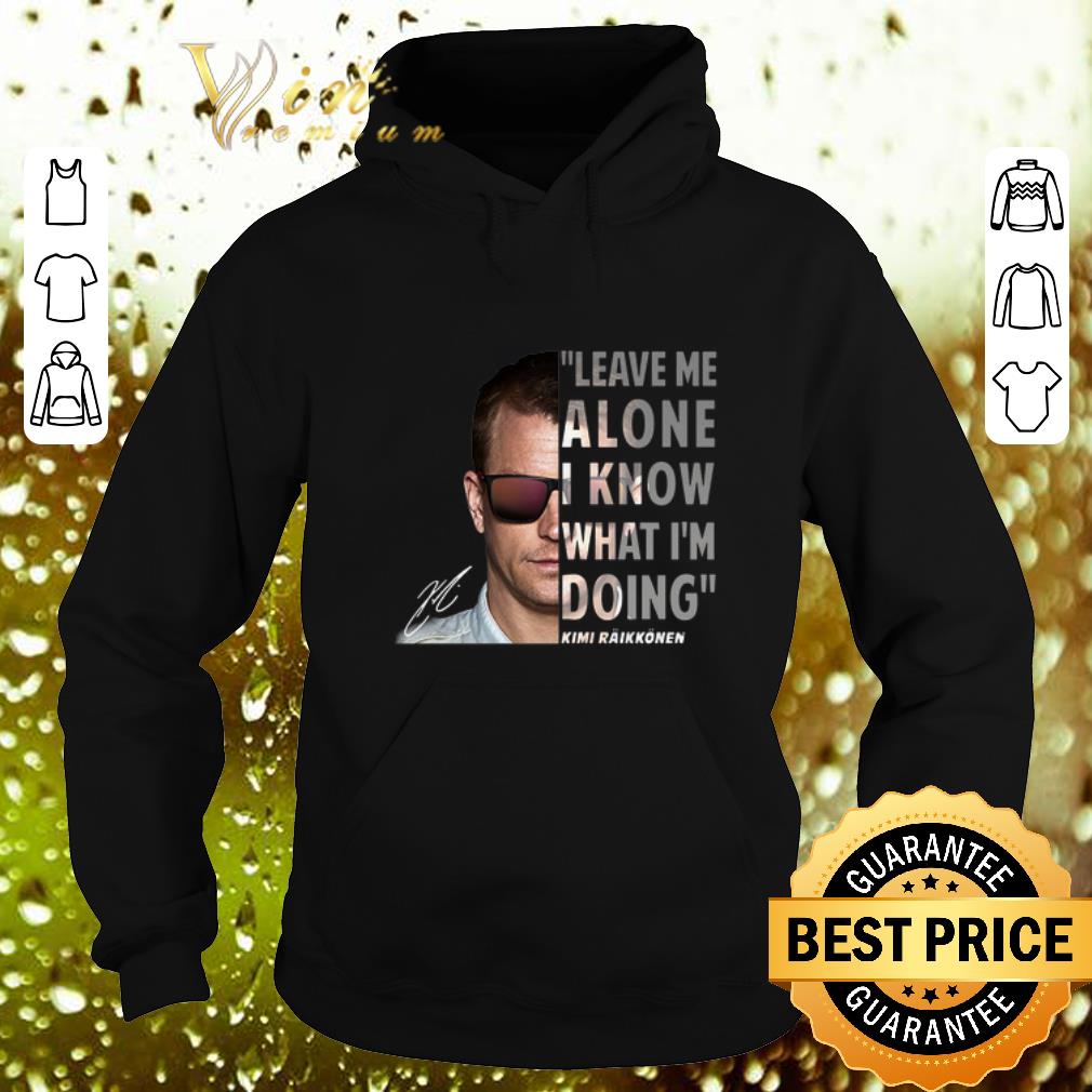 Funny Kimi Raikkonen leave me alone i know what i m doing signature shirt 4 - Funny Kimi Raikkonen leave me alone i know what i'm doing signature shirt