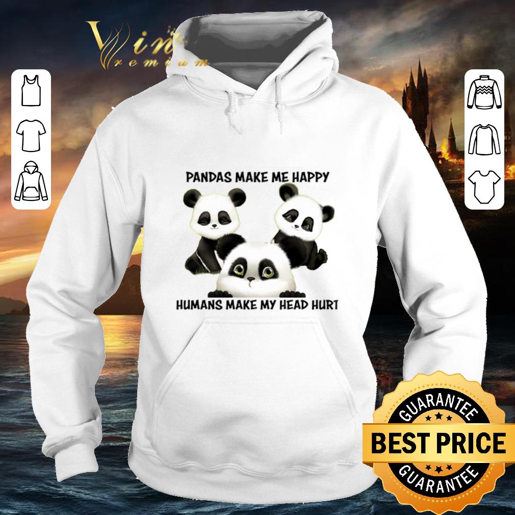 Funny Pandas make me happy humans make my head hurt shirt Funny Pandas make me happy humans make my head hurt shirt 4 - Funny Pandas make me happy humans make my head hurt shirt