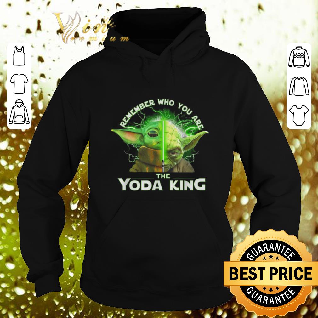 Funny Remember who you are the Yoda King shirt 4 - Funny Remember who you are the Yoda King shirt