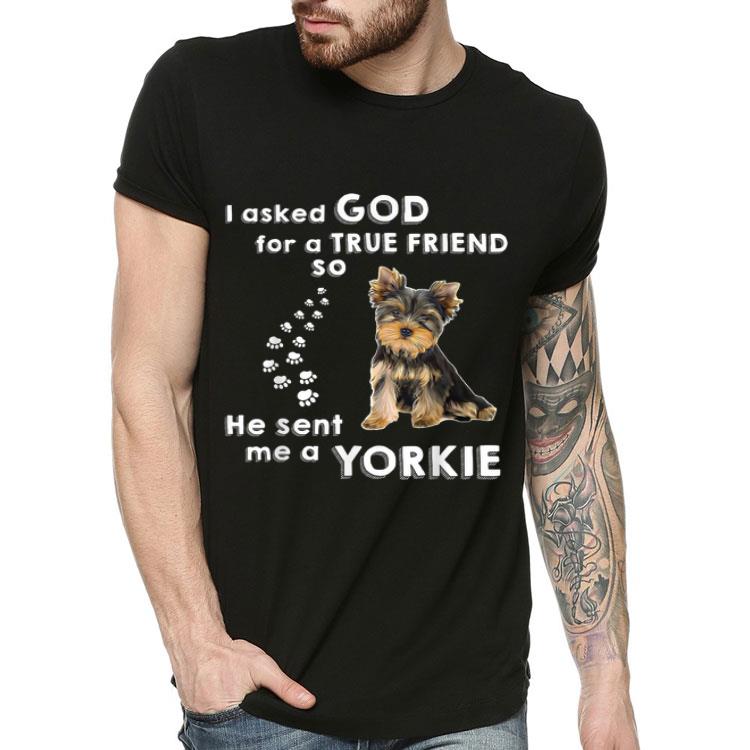 I Asked God For True Friend He Sent Me Yorkie Dog Lovers shirt 4 - I Asked God For True Friend He Sent Me Yorkie Dog Lovers shirt