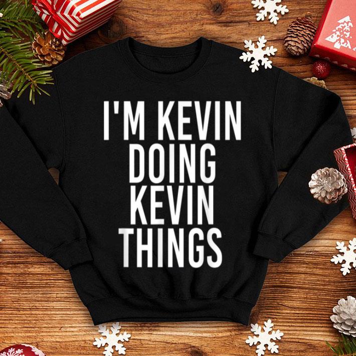 I'M KEVIN DOING KEVIN THINGS Shirt Funny Christmas Gift Idea sweater I M KEVIN DOING KEVIN THINGS Shirt Funny Christmas Gift Idea sweater 4 - I'M KEVIN DOING KEVIN THINGS Shirt Funny Christmas Gift Idea sweater