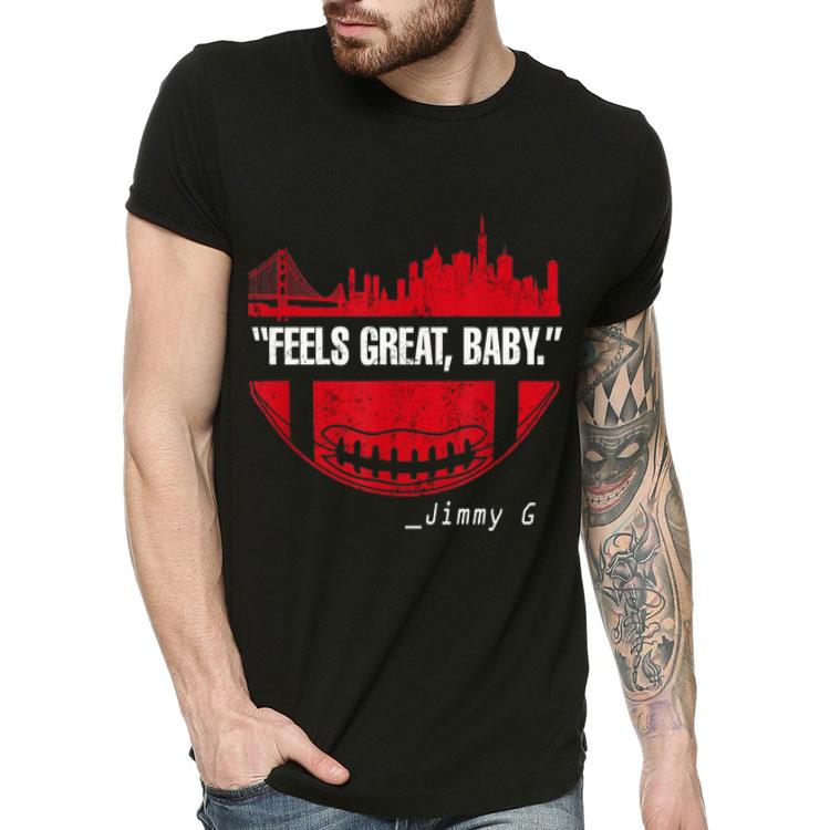 Feels Great Baby Jimmy G San Francisco 49ers shirt 4 - Feels Great Baby Jimmy G San Francisco 49ers shirt