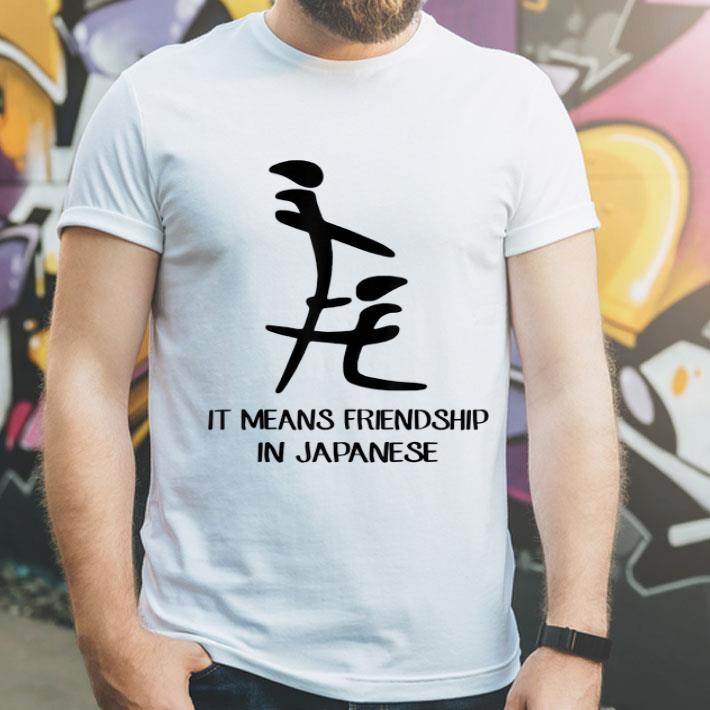 It Means Friendship In Japanese shirt 4 - It Means Friendship In Japanese shirt