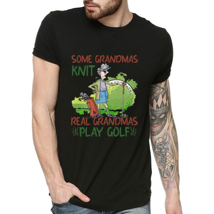 Some Grandmas Knit Real Grandmas Play Golf shirt 4 - Some Grandmas Knit Real Grandmas Play Golf shirt