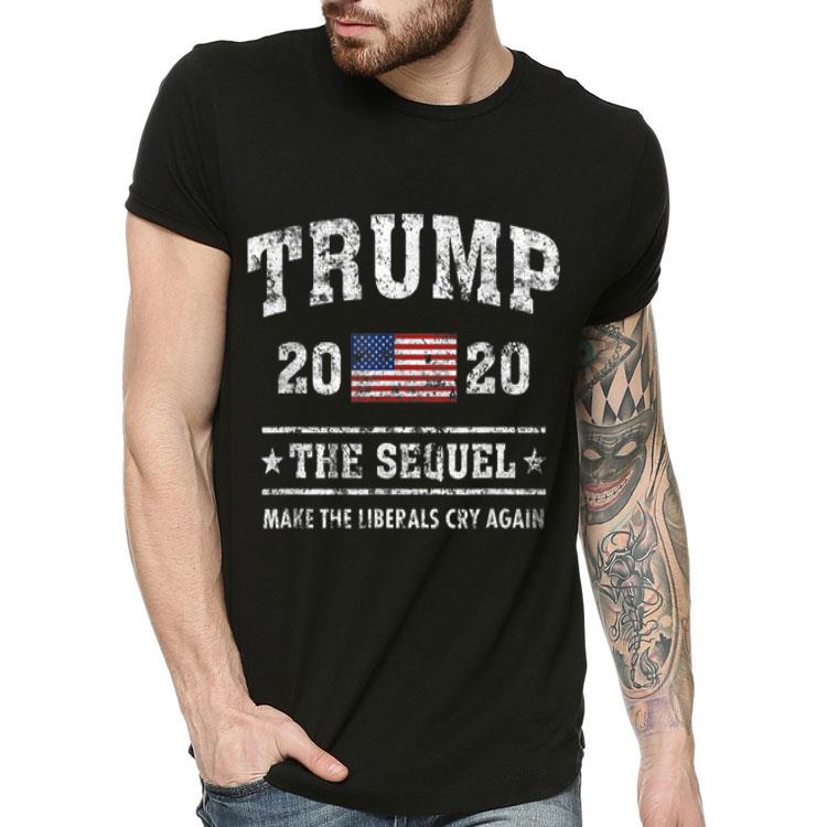 Trump 2020 The Sequel Make The Liberals Cry Again shirt 4 - Trump 2020 The Sequel Make The Liberals Cry Again shirt
