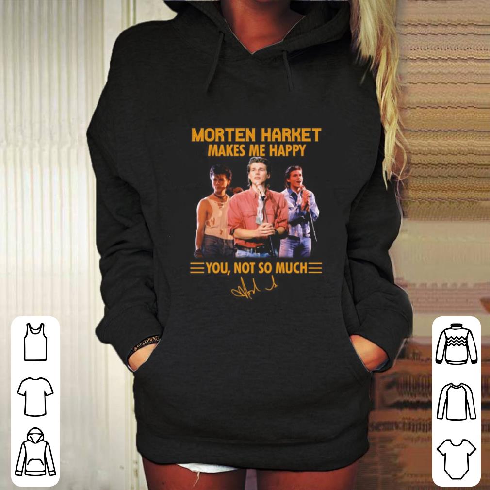 Funny Morten Harket makes me happy you not so much signature shirt Funny Morten Harket makes me happy you not so much signature shirt 4 - Funny Morten Harket makes me happy you not so much signature shirt