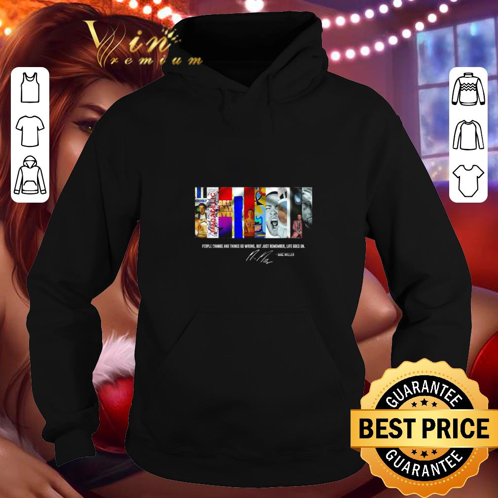 Funny People change and things go wrong but just remember life goes on Mac Miller signature shirt 4 - Funny People change and things go wrong but just remember life goes on Mac Miller signature shirt