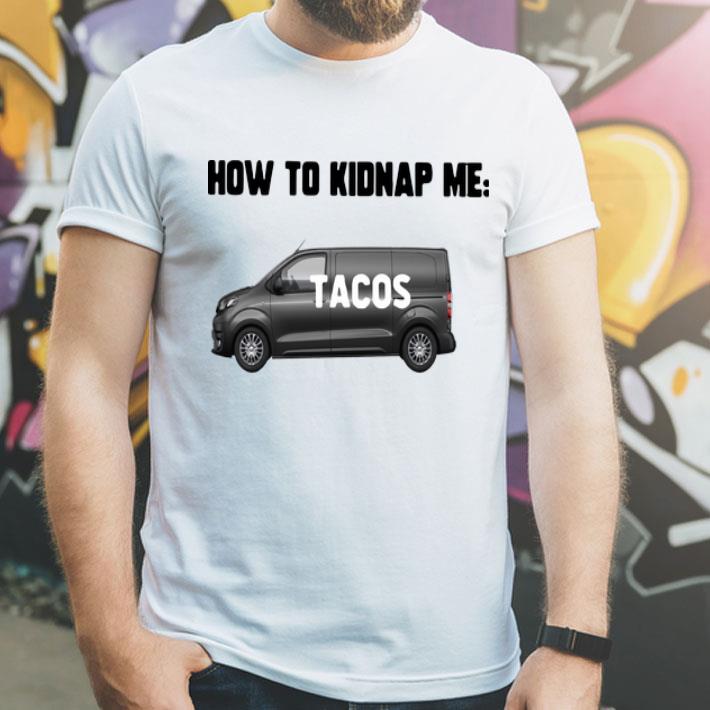 How To Kidnap Me Tacos shirt How To Kidnap Me Tacos shirt 4 - How To Kidnap Me Tacos shirt