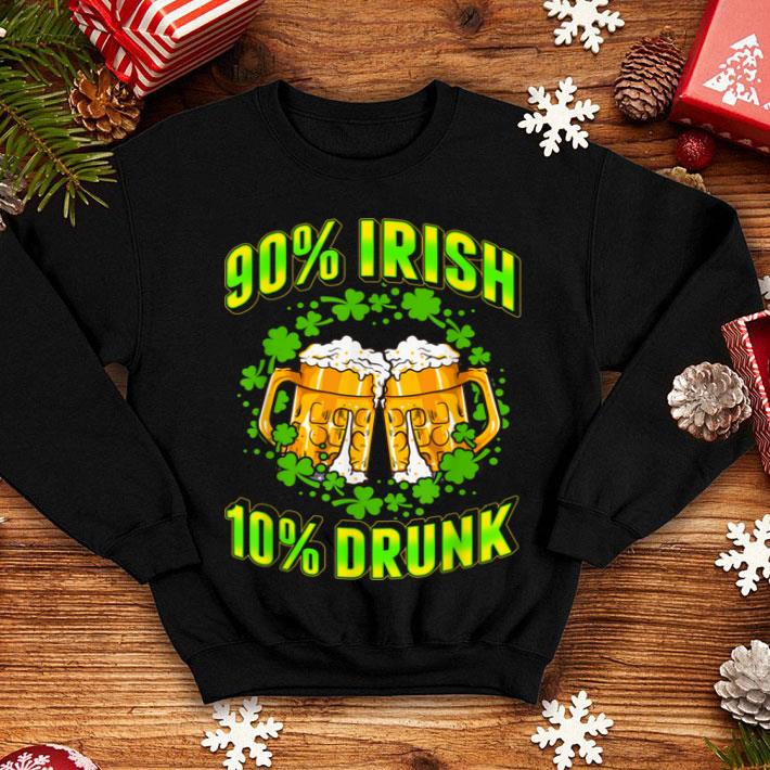 Original St Patrick s Day Funny Drinking Quote 90 Irish 10 Drunk shirt 4 - Original St Patrick's Day Funny Drinking Quote 90% Irish 10% Drunk shirt