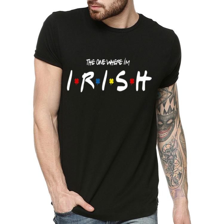The One Where Im Irish Friend Shamrok shirt The One Where Im Irish Friend Shamrok shirt 4 - The One Where Im Irish Friend Shamrok shirt