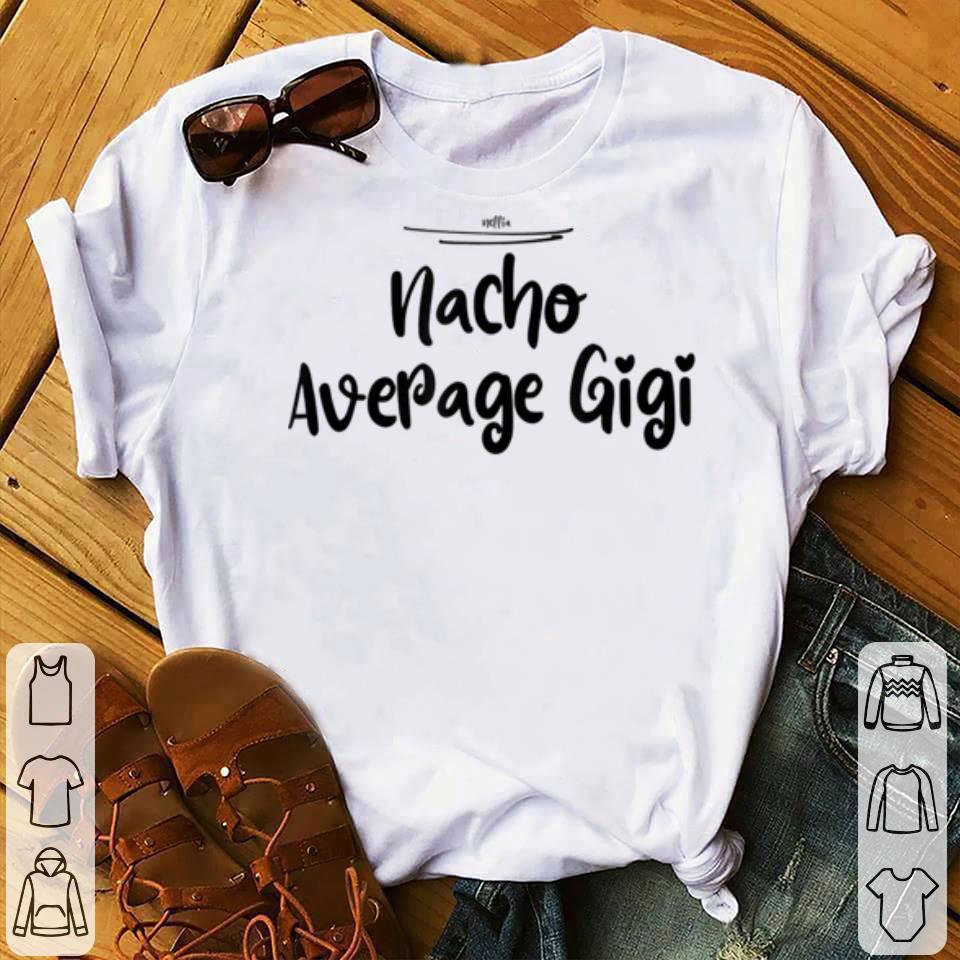 Beautiful Nacho Average Gigi Funny Cute Mom Mothers Day Gift shirt Beautiful Nacho Average Gigi Funny Cute Mom Mothers Day Gift shirt 4 - Beautiful Nacho Average Gigi Funny Cute Mom Mothers Day Gift shirt