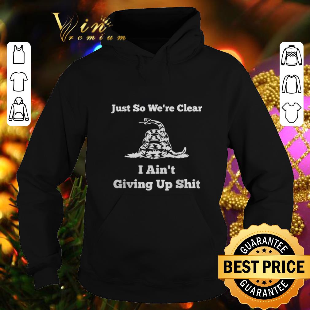 Funny Snake Gadsden flag Just so we re clear i ain t giving up shit shirt 4 - Funny Snake Gadsden flag Just so we're clear i ain't giving up shit shirt