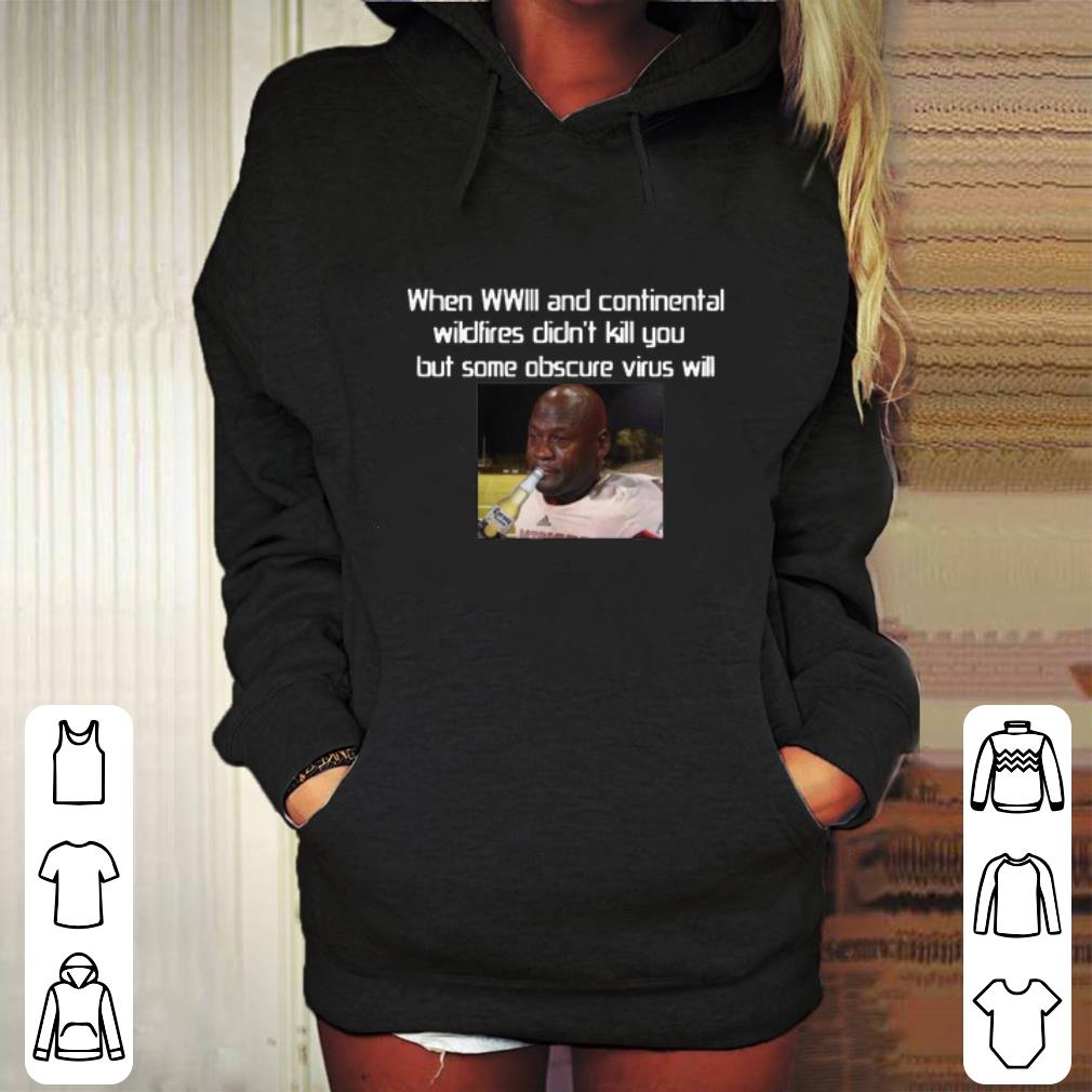 Funny When WILL and continental wildfires didn t kill you but some obscure virus will 2020 shirt 4 - Funny When WILL and continental wildfires didn’t kill you but some obscure virus will 2020 shirt